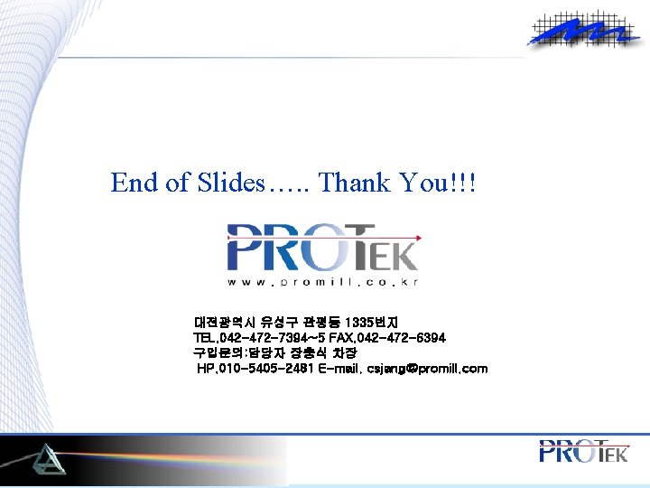 End of Slides…. . Thank You!!! 대전광역시 유성구 관평동 1335번지 TEL. 042 -472 -7394~5