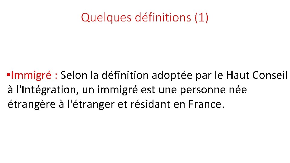 Quelques définitions (1) • Immigré : Selon la définition adoptée par le Haut Conseil