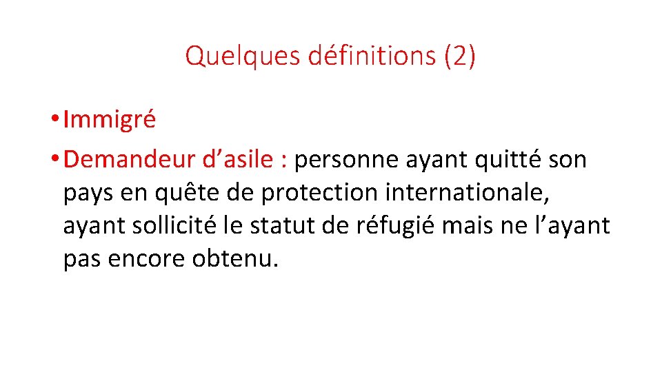 Quelques définitions (2) • Immigré • Demandeur d’asile : personne ayant quitté son pays