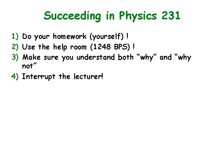 Succeeding in Physics 231 1) Do your homework (yourself) ! 2) Use the help