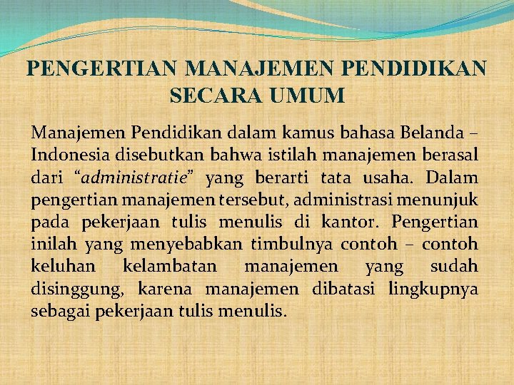 PENGERTIAN MANAJEMEN PENDIDIKAN SECARA UMUM Manajemen Pendidikan dalam kamus bahasa Belanda – Indonesia disebutkan