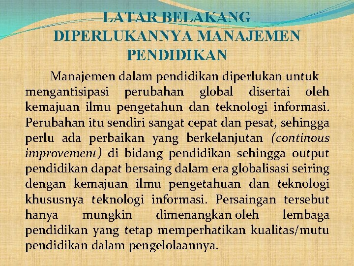 LATAR BELAKANG DIPERLUKANNYA MANAJEMEN PENDIDIKAN Manajemen dalam pendidikan diperlukan untuk mengantisipasi perubahan global disertai