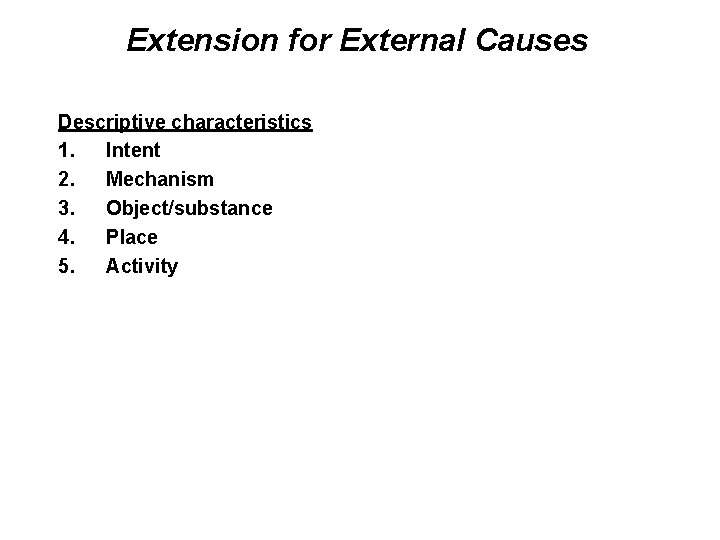 Extension for External Causes Descriptive characteristics 1. Intent 2. Mechanism 3. Object/substance 4. Place