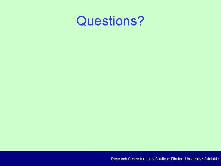 Questions? Research Centre for Injury Studies • Flinders University • Adelaide 