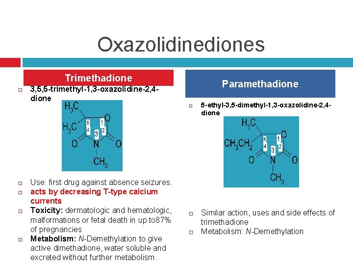 Oxazolidinediones Trimethadione Paramethadione 3, 5, 5 -trimethyl-1, 3 -oxazolidine-2, 4 dione Use: first drug