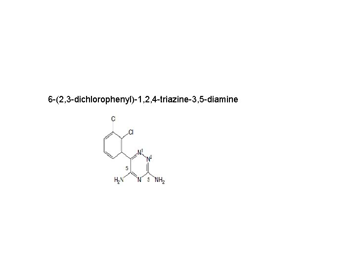 6 -(2, 3 -dichlorophenyl)-1, 2, 4 -triazine-3, 5 -diamine 