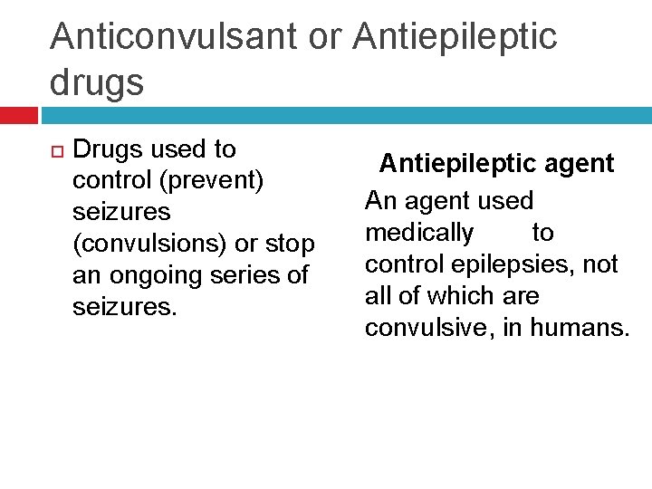 Anticonvulsant or Antiepileptic drugs Drugs used to control (prevent) seizures (convulsions) or stop an