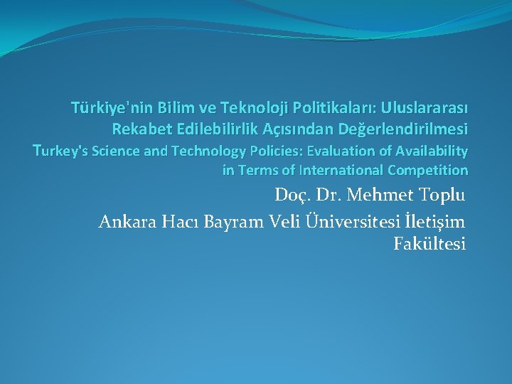 Türkiye'nin Bilim ve Teknoloji Politikaları: Uluslararası Rekabet Edilebilirlik Açısından Değerlendirilmesi Turkey's Science and Technology