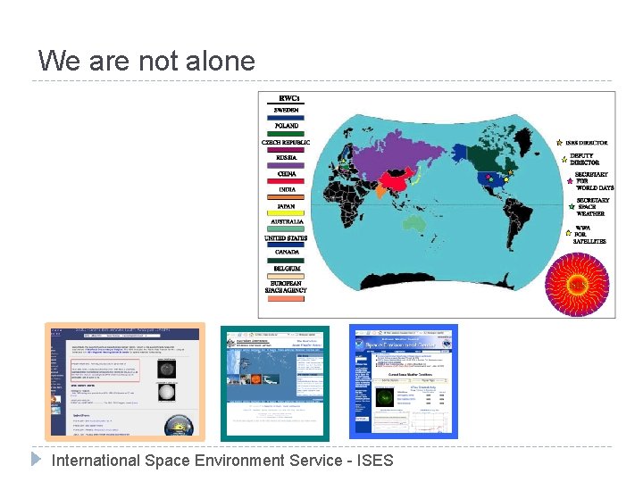 We are not alone International Space Environment Service - ISES 