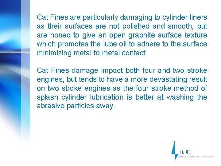 Cat Fines are particularly damaging to cylinder liners as their surfaces are not polished