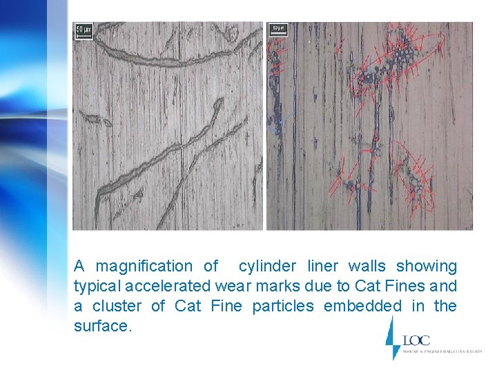 A magnification of cylinder liner walls showing typical accelerated wear marks due to Cat