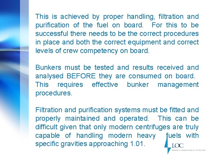 This is achieved by proper handling, filtration and purification of the fuel on board.