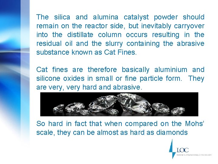 The silica and alumina catalyst powder should remain on the reactor side, but inevitably