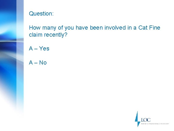 Question: How many of you have been involved in a Cat Fine claim recently?
