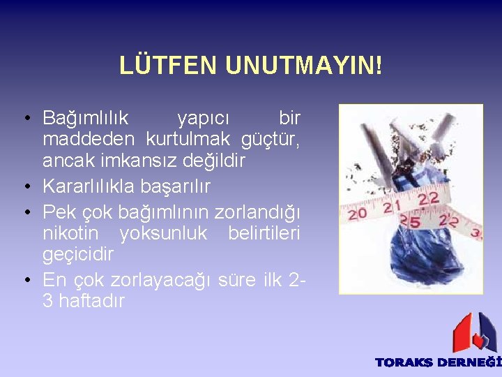 LÜTFEN UNUTMAYIN! • Bağımlılık yapıcı bir maddeden kurtulmak güçtür, ancak imkansız değildir • Kararlılıkla