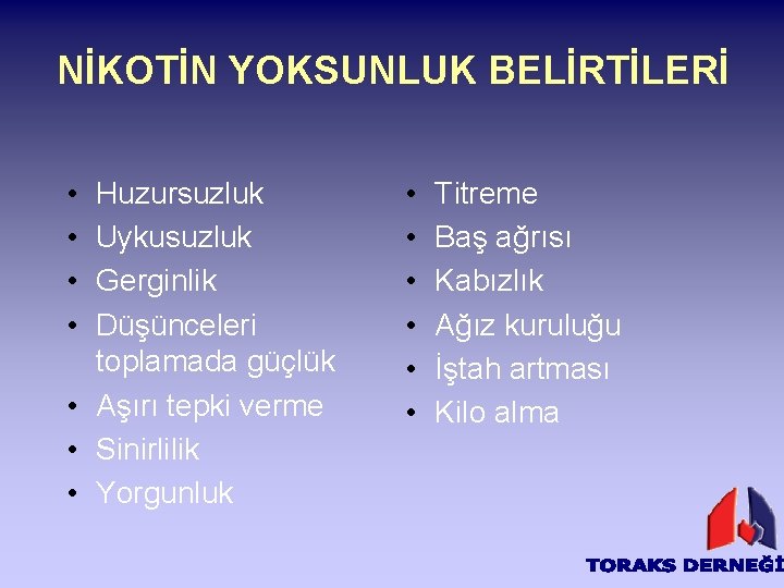 NİKOTİN YOKSUNLUK BELİRTİLERİ • • Huzursuzluk Uykusuzluk Gerginlik Düşünceleri toplamada güçlük • Aşırı tepki