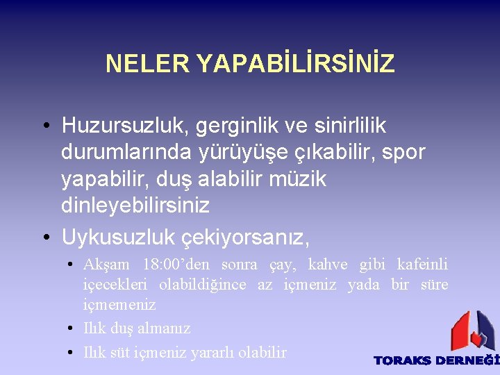 NELER YAPABİLİRSİNİZ • Huzursuzluk, gerginlik ve sinirlilik durumlarında yürüyüşe çıkabilir, spor yapabilir, duş alabilir