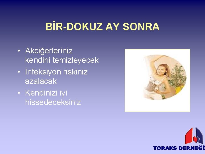 BİR-DOKUZ AY SONRA • Akciğerleriniz kendini temizleyecek • İnfeksiyon riskiniz azalacak • Kendinizi iyi