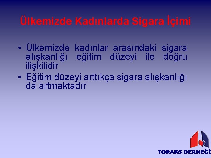 Ülkemizde Kadınlarda Sigara İçimi • Ülkemizde kadınlar arasındaki sigara alışkanlığı eğitim düzeyi ile doğru