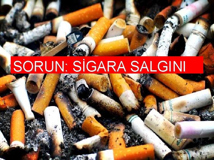 SORUN: SİGARA SALGINI 