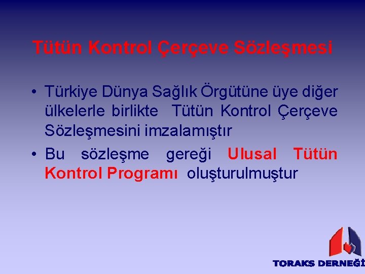 Tütün Kontrol Çerçeve Sözleşmesi • Türkiye Dünya Sağlık Örgütüne üye diğer ülkelerle birlikte Tütün