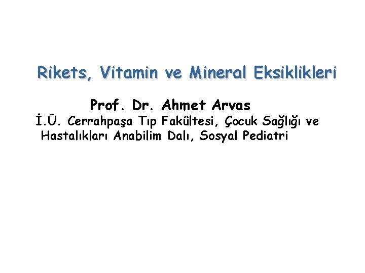 Rikets, Vitamin ve Mineral Eksiklikleri Prof. Dr. Ahmet Arvas İ. Ü. Cerrahpaşa Tıp Fakültesi,