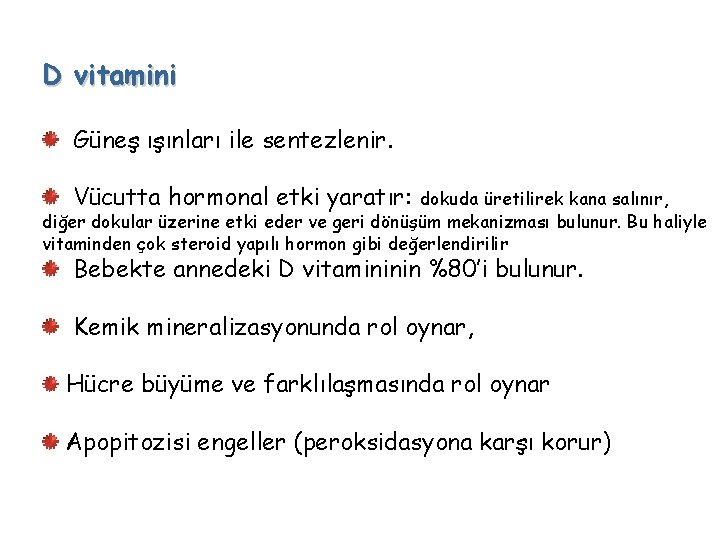 D vitamini Güneş ışınları ile sentezlenir. Vücutta hormonal etki yaratır: dokuda üretilirek kana salınır,