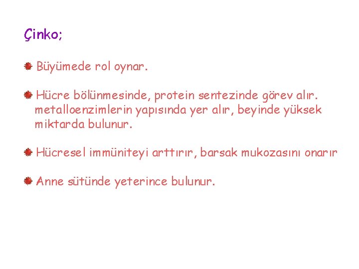 Çinko; Büyümede rol oynar. Hücre bölünmesinde, protein sentezinde görev alır. metalloenzimlerin yapısında yer alır,
