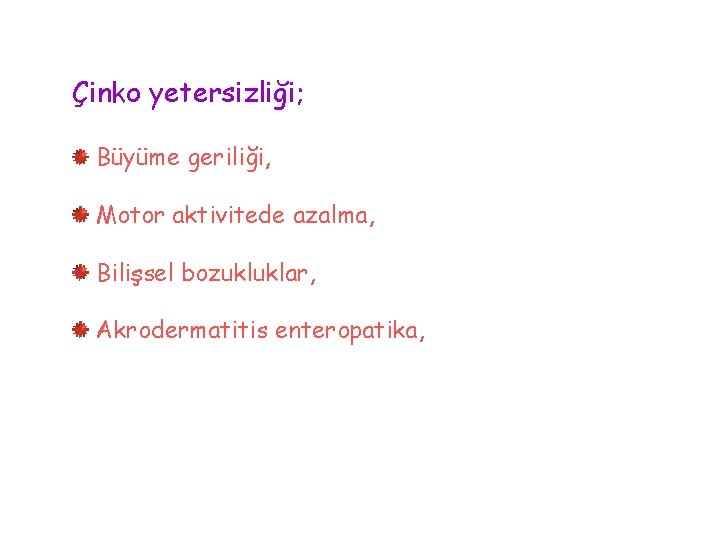 Çinko yetersizliği; Büyüme geriliği, Motor aktivitede azalma, Bilişsel bozukluklar, Akrodermatitis enteropatika, 