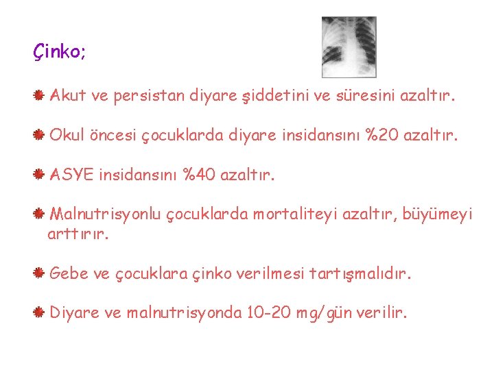 Çinko; Akut ve persistan diyare şiddetini ve süresini azaltır. Okul öncesi çocuklarda diyare insidansını