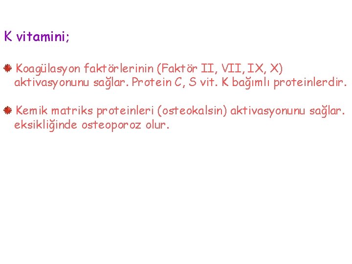 K vitamini; Koagülasyon faktörlerinin (Faktör II, VII, IX, X) aktivasyonunu sağlar. Protein C, S