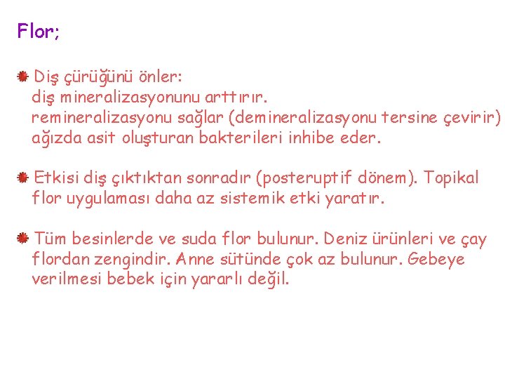 Flor; Diş çürüğünü önler: diş mineralizasyonunu arttırır. remineralizasyonu sağlar (demineralizasyonu tersine çevirir) ağızda asit