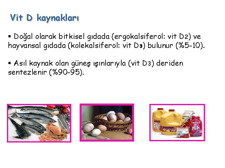 Vit D kaynakları § Doğal olarak bitkisel gıdada (ergokalsiferol: vit D 2) ve hayvansal