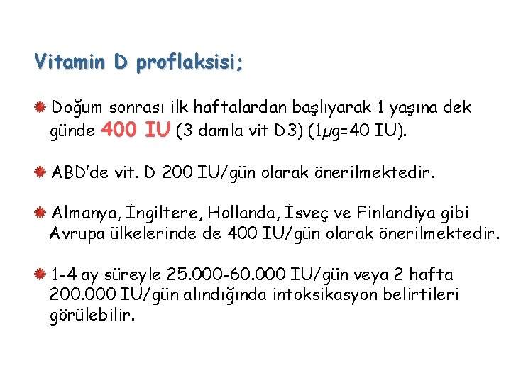 Vitamin D proflaksisi; Doğum sonrası ilk haftalardan başlıyarak 1 yaşına dek günde 400 IU