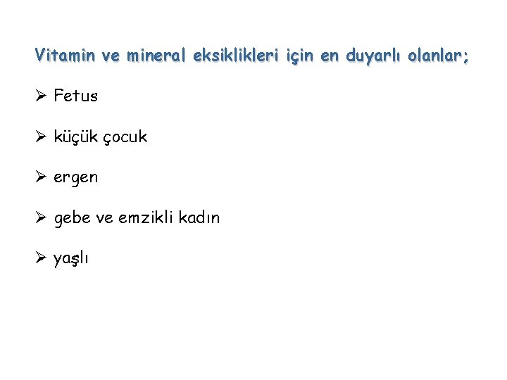 Vitamin ve mineral eksiklikleri için en duyarlı olanlar; Ø Fetus Ø küçük çocuk Ø