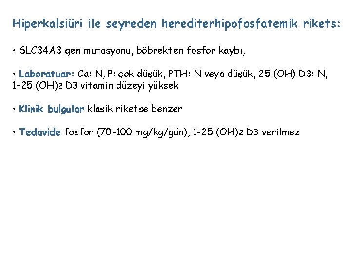 Hiperkalsiüri ile seyreden herediterhipofosfatemik rikets: • SLC 34 A 3 gen mutasyonu, böbrekten fosfor