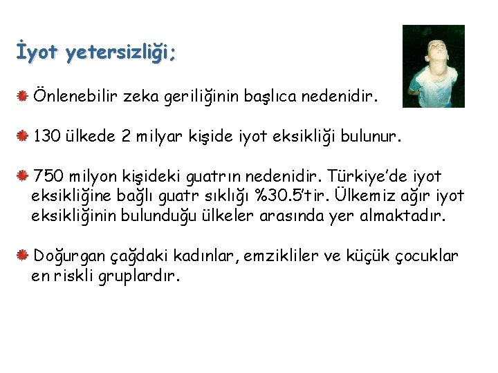 İyot yetersizliği; Önlenebilir zeka geriliğinin başlıca nedenidir. 130 ülkede 2 milyar kişide iyot eksikliği