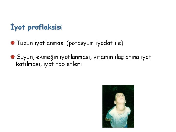 İyot proflaksisi Tuzun iyotlanması (potasyum iyodat ile) Suyun, ekmeğin iyotlanması, vitamin ilaçlarına iyot katılması,