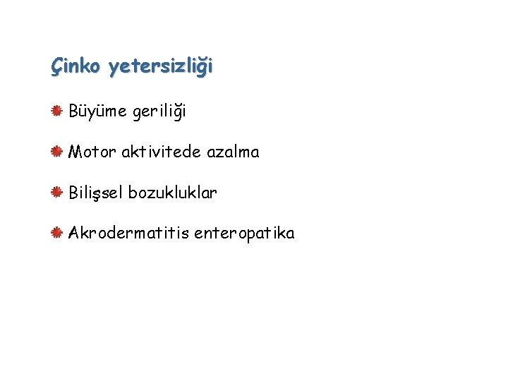 Çinko yetersizliği Büyüme geriliği Motor aktivitede azalma Bilişsel bozukluklar Akrodermatitis enteropatika 
