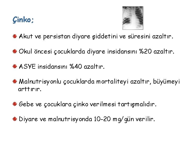Çinko; Akut ve persistan diyare şiddetini ve süresini azaltır. Okul öncesi çocuklarda diyare insidansını