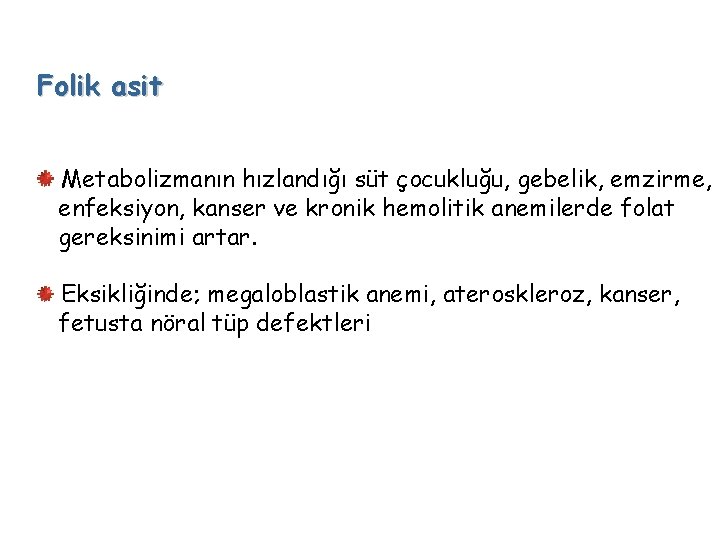 Folik asit Metabolizmanın hızlandığı süt çocukluğu, gebelik, emzirme, enfeksiyon, kanser ve kronik hemolitik anemilerde