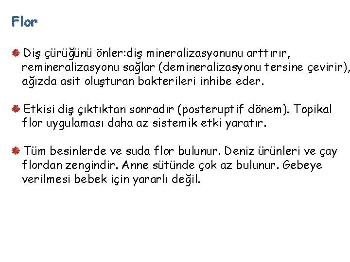 Flor Diş çürüğünü önler: diş mineralizasyonunu arttırır, remineralizasyonu sağlar (demineralizasyonu tersine çevirir), ağızda asit