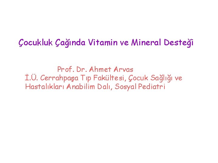 Çocukluk Çağında Vitamin ve Mineral Desteği Prof. Dr. Ahmet Arvas İ. Ü. Cerrahpaşa Tıp