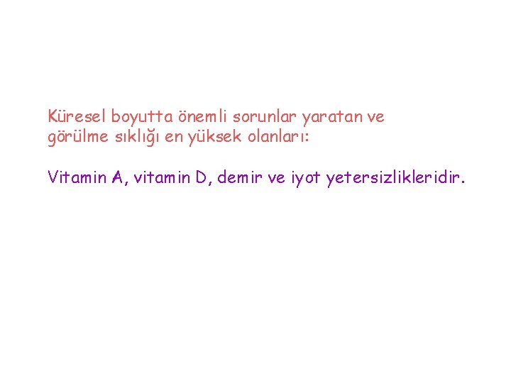 Küresel boyutta önemli sorunlar yaratan ve görülme sıklığı en yüksek olanları: Vitamin A, vitamin