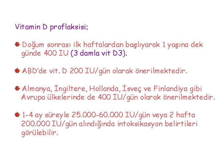 Vitamin D proflaksisi; Doğum sonrası ilk haftalardan başlıyarak 1 yaşına dek günde 400 IU