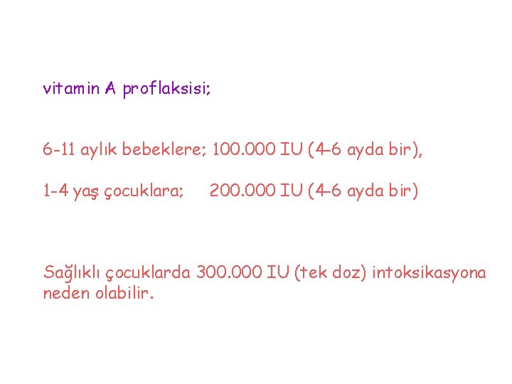 vitamin A proflaksisi; 6 -11 aylık bebeklere; 100. 000 IU (4 -6 ayda bir),