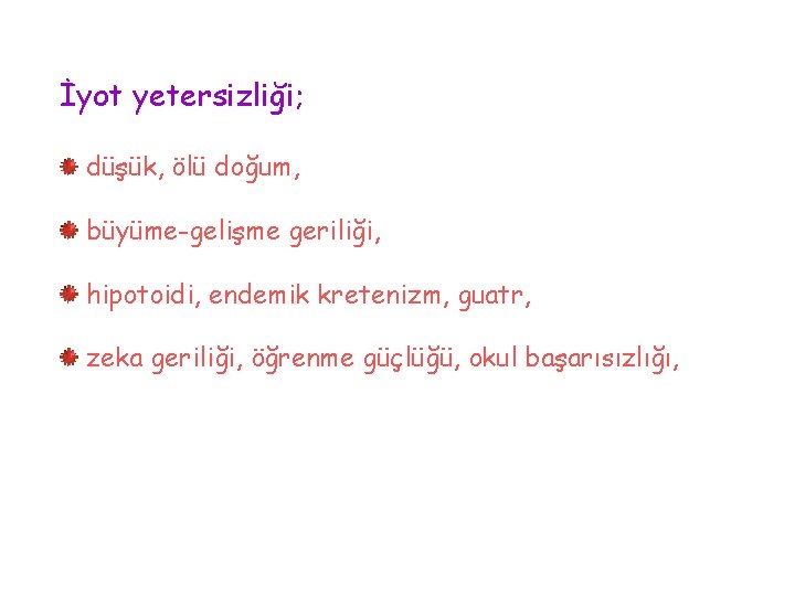İyot yetersizliği; düşük, ölü doğum, büyüme-gelişme geriliği, hipotoidi, endemik kretenizm, guatr, zeka geriliği, öğrenme