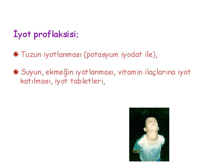 İyot proflaksisi; Tuzun iyotlanması (potasyum iyodat ile), Suyun, ekmeğin iyotlanması, vitamin ilaçlarına iyot katılması,