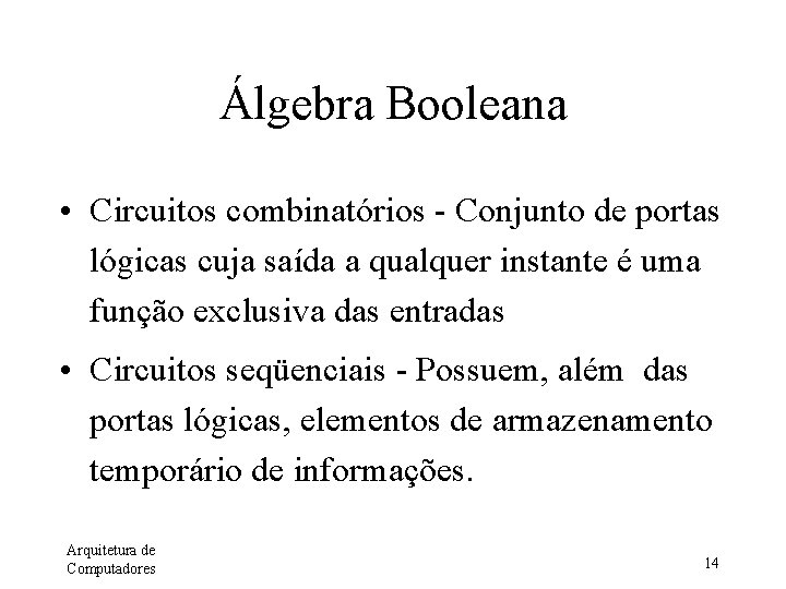 Álgebra Booleana • Circuitos combinatórios - Conjunto de portas lógicas cuja saída a qualquer