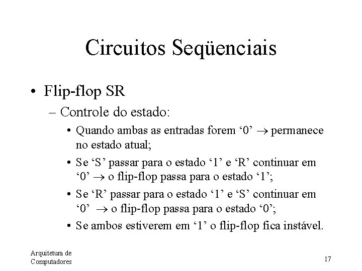 Circuitos Seqüenciais • Flip-flop SR – Controle do estado: • Quando ambas as entradas